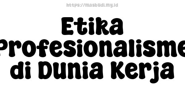 Etika Profesionalisme di Dunia Kerja