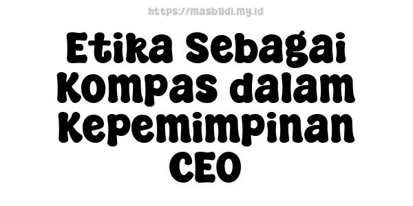 Etika Sebagai Kompas dalam Kepemimpinan CEO