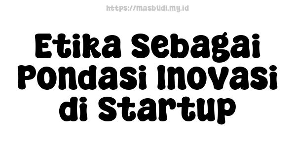 Etika Sebagai Pondasi Inovasi di Startup