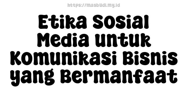 Etika Sosial Media untuk Komunikasi Bisnis yang Bermanfaat