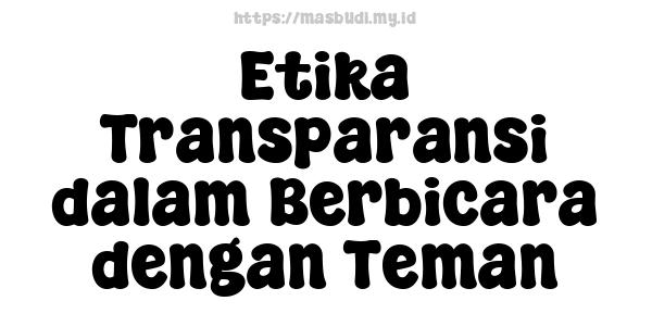 Etika Transparansi dalam Berbicara dengan Teman