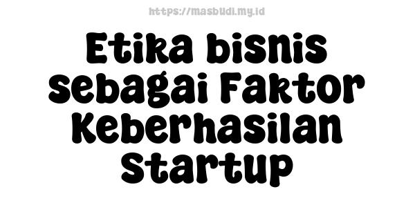 Etika bisnis sebagai Faktor Keberhasilan Startup