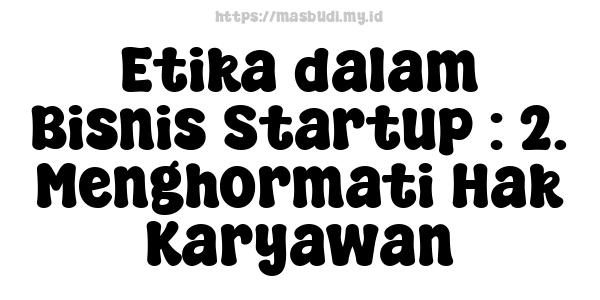 Etika dalam Bisnis Startup : 2. Menghormati Hak Karyawan