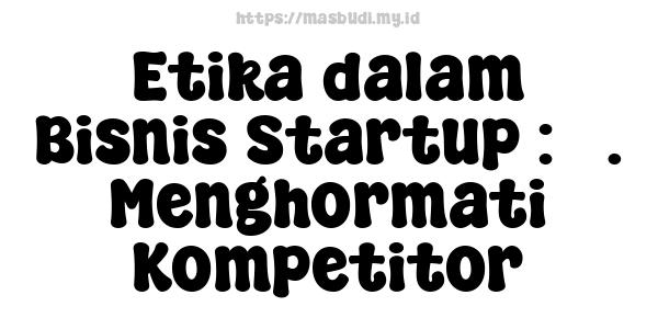 Etika dalam Bisnis Startup : 5. Menghormati Kompetitor