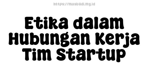 Etika dalam Hubungan Kerja Tim Startup