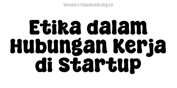 Etika dalam Hubungan Kerja di Startup