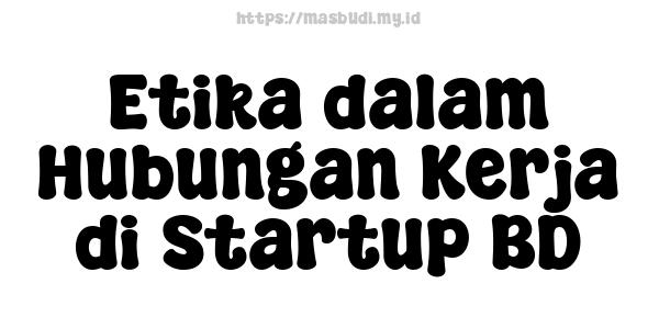 Etika dalam Hubungan Kerja di Startup BD