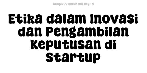 Etika dalam Inovasi dan Pengambilan Keputusan di Startup