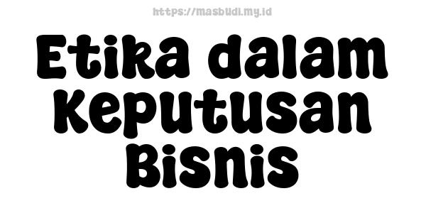 Etika dalam Keputusan Bisnis