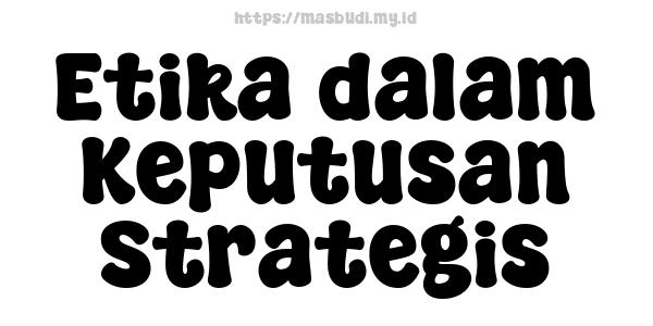 Etika dalam Keputusan Strategis