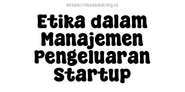 Etika dalam Manajemen Pengeluaran Startup