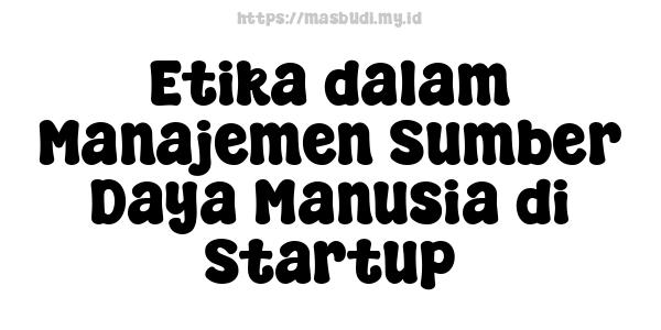 Etika dalam Manajemen Sumber Daya Manusia di Startup