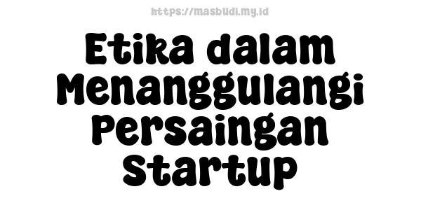 Etika dalam Menanggulangi Persaingan Startup