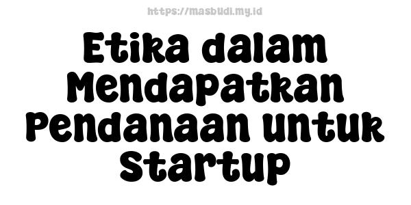 Etika dalam Mendapatkan Pendanaan untuk Startup