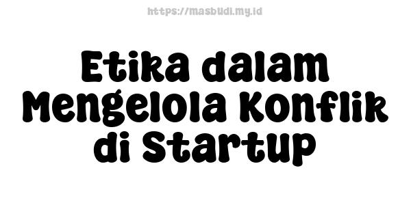 Etika dalam Mengelola Konflik di Startup