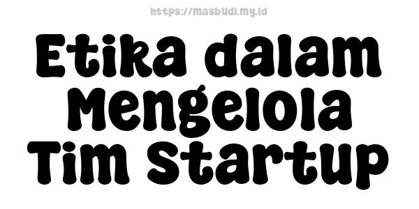 Etika dalam Mengelola Tim Startup