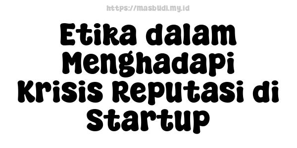 Etika dalam Menghadapi Krisis Reputasi di Startup