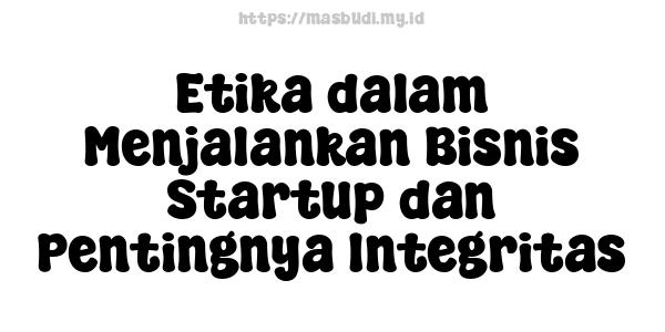 Etika dalam Menjalankan Bisnis Startup dan Pentingnya Integritas