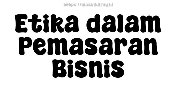 Etika dalam Pemasaran Bisnis