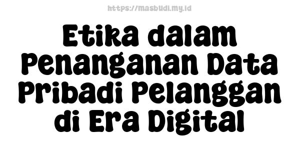 Etika dalam Penanganan Data Pribadi Pelanggan di Era Digital