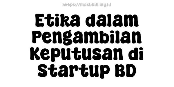 Etika dalam Pengambilan Keputusan di Startup BD