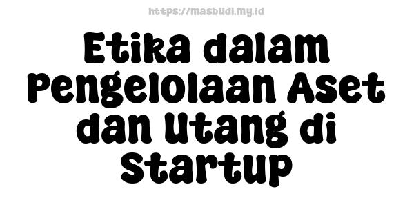 Etika dalam Pengelolaan Aset dan Utang di Startup