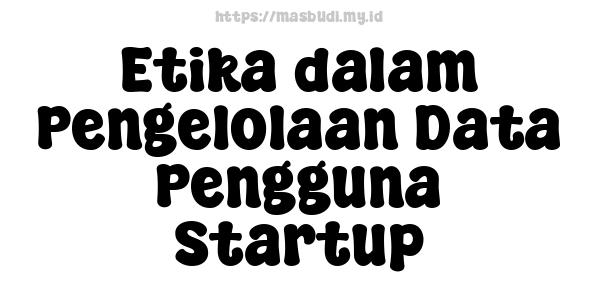 Etika dalam Pengelolaan Data Pengguna Startup