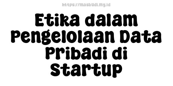 Etika dalam Pengelolaan Data Pribadi di Startup