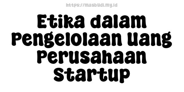 Etika dalam Pengelolaan Uang Perusahaan Startup