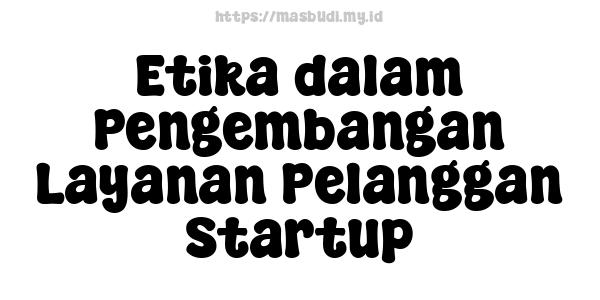 Etika dalam Pengembangan Layanan Pelanggan Startup