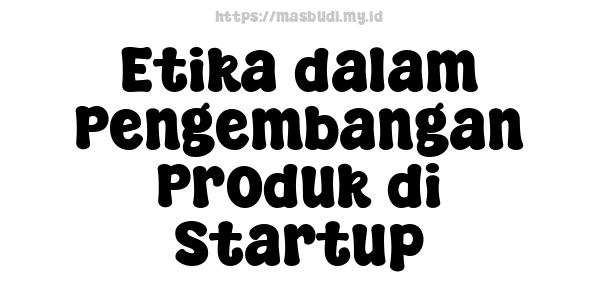 Etika dalam Pengembangan Produk di Startup