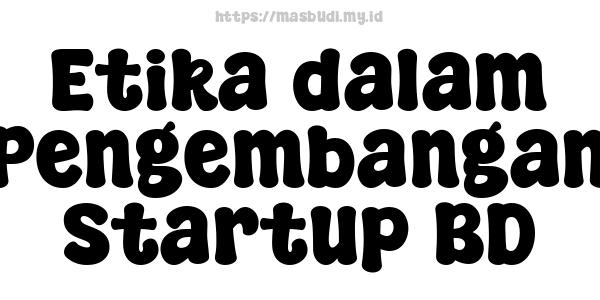 Etika dalam Pengembangan Startup BD