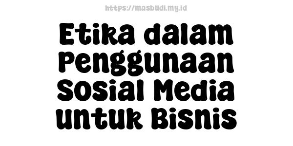 Etika dalam Penggunaan Sosial Media untuk Bisnis