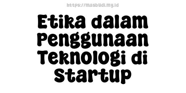 Etika dalam Penggunaan Teknologi di Startup