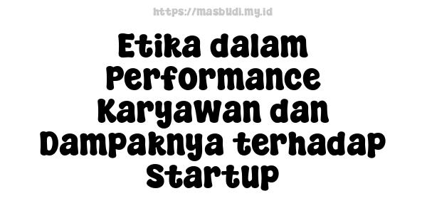 Etika dalam Performance Karyawan dan Dampaknya terhadap Startup