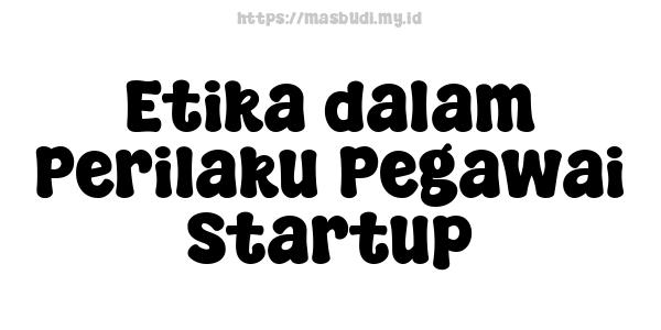 Etika dalam Perilaku Pegawai Startup