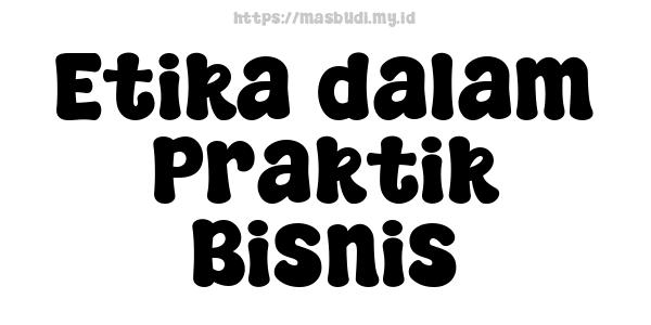 Etika dalam Praktik Bisnis