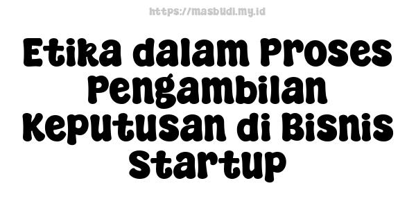 Etika dalam Proses Pengambilan Keputusan di Bisnis Startup