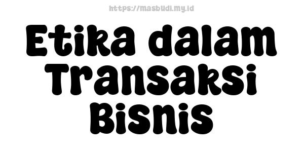 Etika dalam Transaksi Bisnis