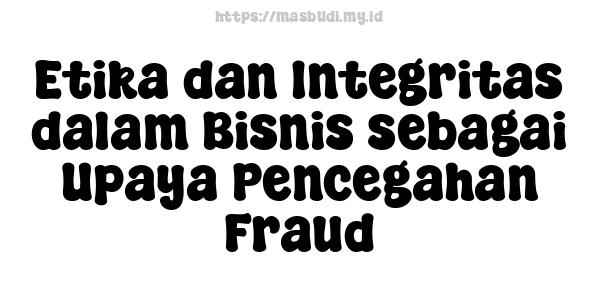 Etika dan Integritas dalam Bisnis sebagai Upaya Pencegahan Fraud