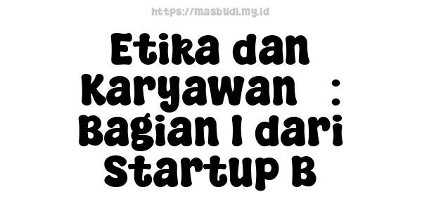 Etika dan Karyawan 7: Bagian 1 dari Startup B