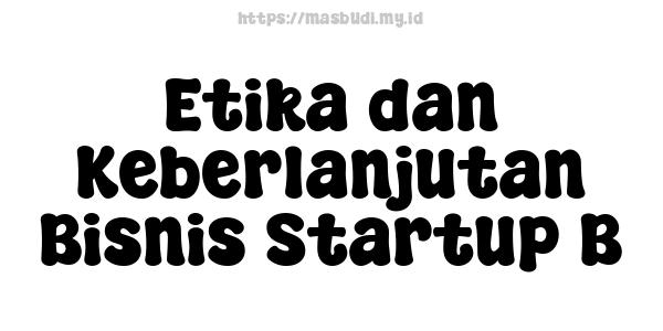 Etika dan Keberlanjutan Bisnis Startup B