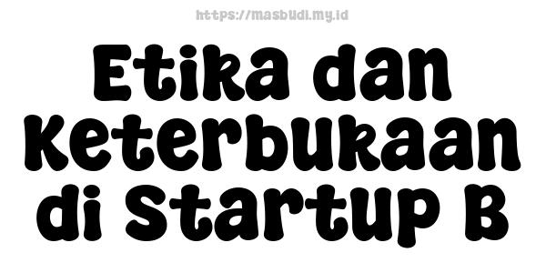 Etika dan Keterbukaan di Startup B