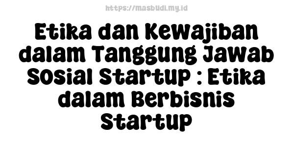 Etika dan Kewajiban dalam Tanggung Jawab Sosial Startup : Etika dalam Berbisnis Startup