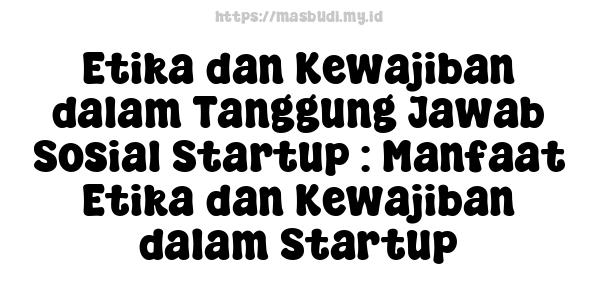 Etika dan Kewajiban dalam Tanggung Jawab Sosial Startup : Manfaat Etika dan Kewajiban dalam Startup