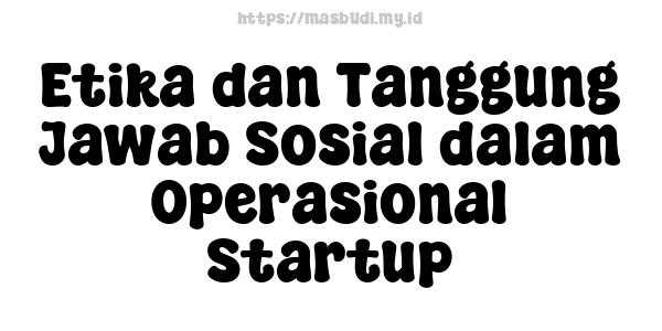 Etika dan Tanggung Jawab Sosial dalam Operasional Startup