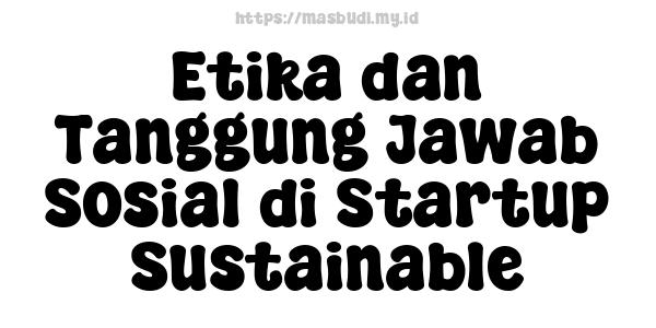 Etika dan Tanggung Jawab Sosial di Startup Sustainable