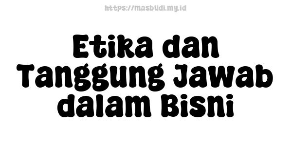 Etika dan Tanggung Jawab dalam Bisni