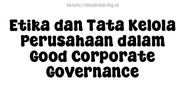 Etika dan Tata Kelola Perusahaan dalam Good Corporate Governance