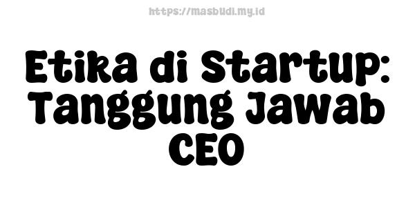 Etika di Startup: Tanggung Jawab CEO